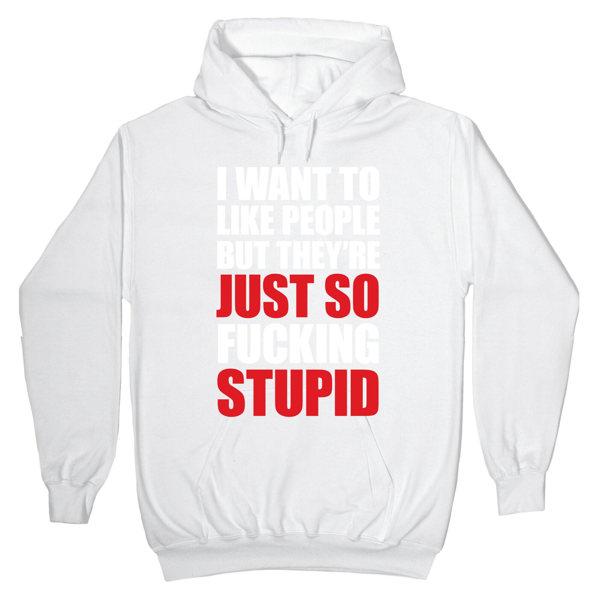 I Want To Like People But They're Just So Fucking Stupid Hoodie